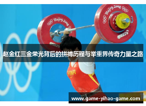 赵金红三金荣光背后的拼搏历程与举重界传奇力量之路
