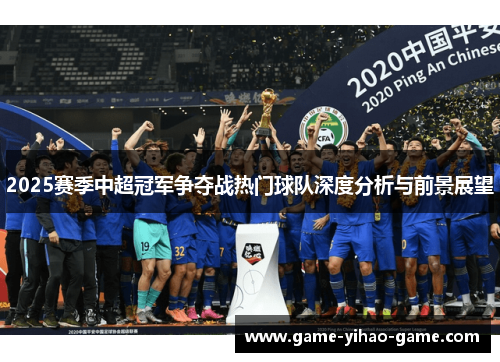 2025赛季中超冠军争夺战热门球队深度分析与前景展望