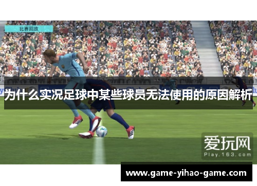 为什么实况足球中某些球员无法使用的原因解析
