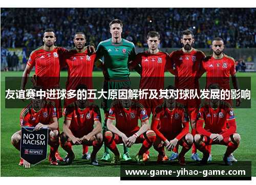 友谊赛中进球多的五大原因解析及其对球队发展的影响