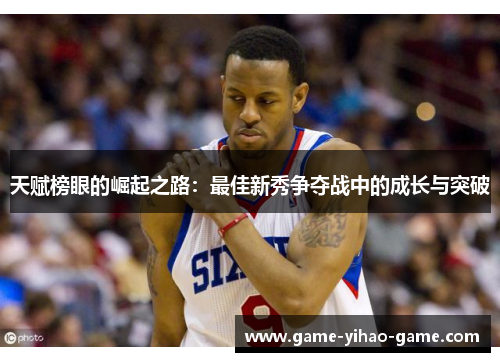 天赋榜眼的崛起之路：最佳新秀争夺战中的成长与突破