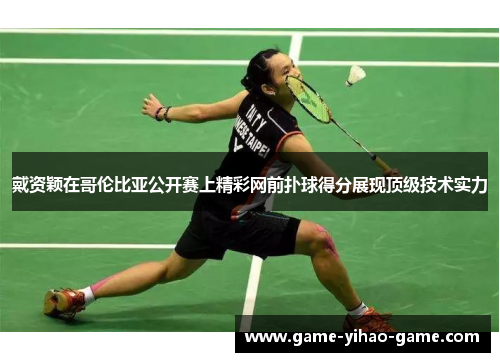 戴资颖在哥伦比亚公开赛上精彩网前扑球得分展现顶级技术实力 戴资颖在哥伦比亚公开赛上精彩网前扑球得分展现顶级技术实力