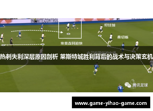 热刺失利深层原因剖析 莱斯特城胜利背后的战术与决策玄机 热刺失利深层原因剖析 莱斯特城胜利背后的战术与决策玄机
