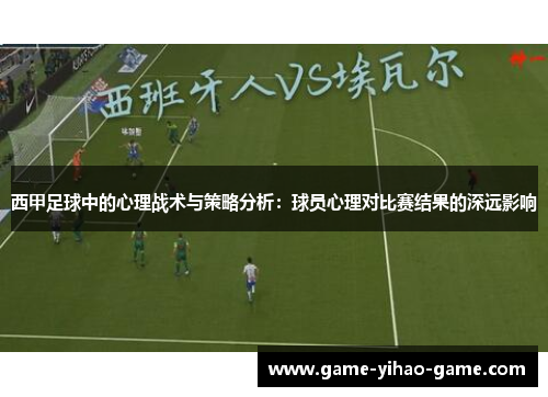 西甲足球中的心理战术与策略分析：球员心理对比赛结果的深远影响