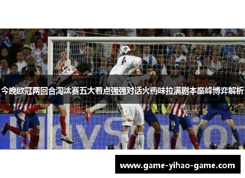 今晚欧冠两回合淘汰赛五大看点强强对话火药味拉满剧本巅峰博弈解析